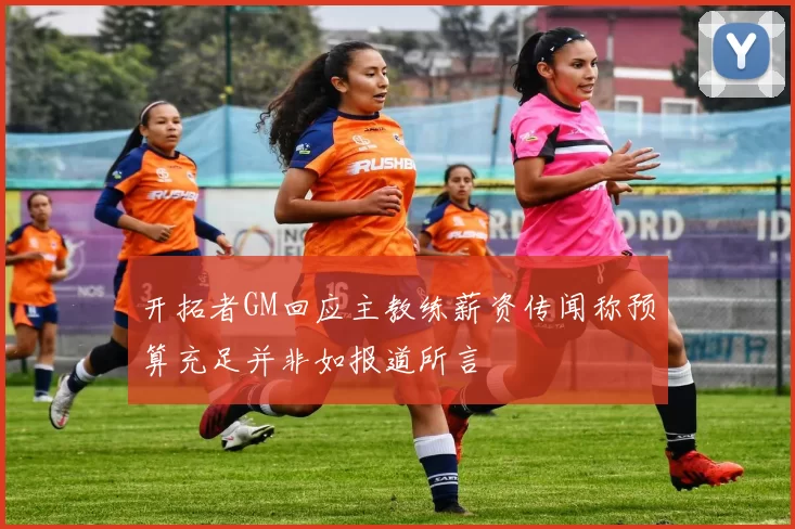 开拓者GM回应主教练薪资传闻称预算充足并非如报道所言